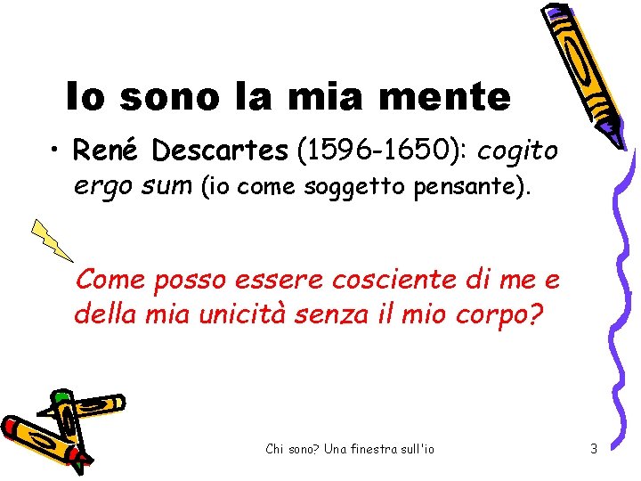 Io sono la mia mente • René Descartes (1596 -1650): cogito ergo sum (io