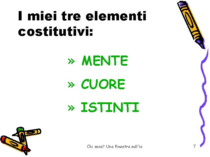 I miei tre elementi costitutivi: » MENTE » CUORE » ISTINTI Chi sono? Una