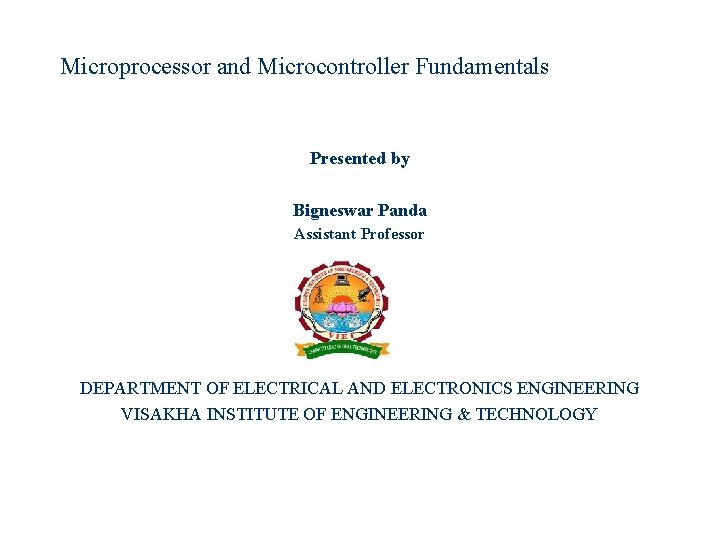 Microprocessor and Microcontroller Fundamentals Presented by Bigneswar Panda Assistant Professor DEPARTMENT OF ELECTRICAL AND