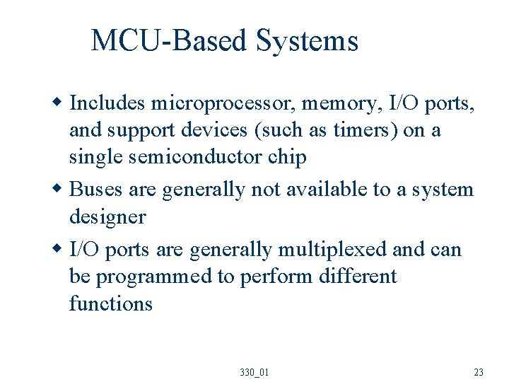 MCU-Based Systems w Includes microprocessor, memory, I/O ports, and support devices (such as timers)