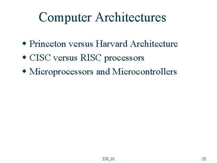 Computer Architectures w Princeton versus Harvard Architecture w CISC versus RISC processors w Microprocessors