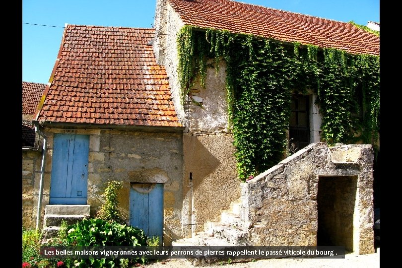 Les belles maisons vigneronnes avec leurs perrons de pierres rappellent le passé viticole du