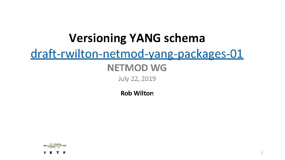 Versioning YANG schema draft-rwilton-netmod-yang-packages-01 NETMOD WG July 22, 2019 Rob Wilton 1 
