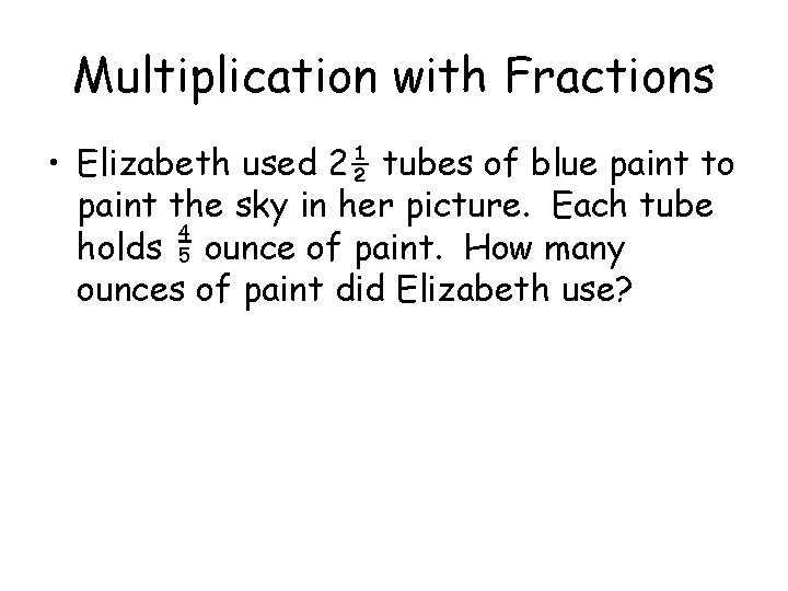 Multiplication with Fractions • Elizabeth used 2½ tubes of blue paint to paint the