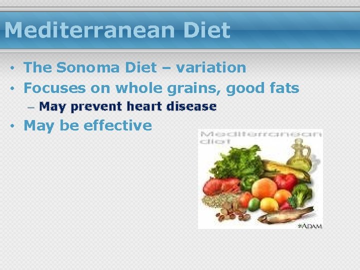 Mediterranean Diet • The Sonoma Diet – variation • Focuses on whole grains, good