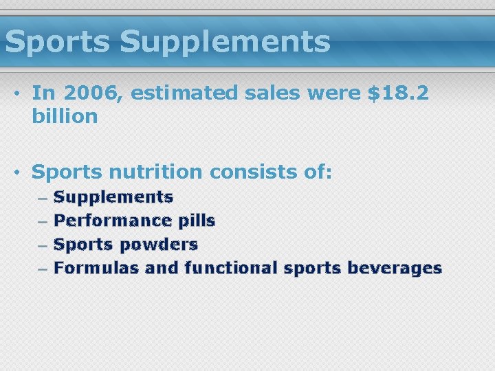 Sports Supplements • In 2006, estimated sales were $18. 2 billion • Sports nutrition