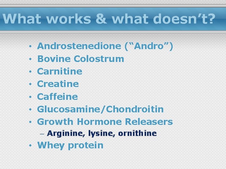 What works & what doesn’t? • • Androstenedione (“Andro”) Bovine Colostrum Carnitine Creatine Caffeine