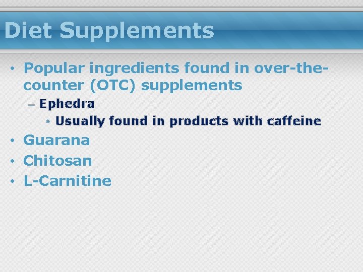 Diet Supplements • Popular ingredients found in over-thecounter (OTC) supplements – Ephedra • Usually