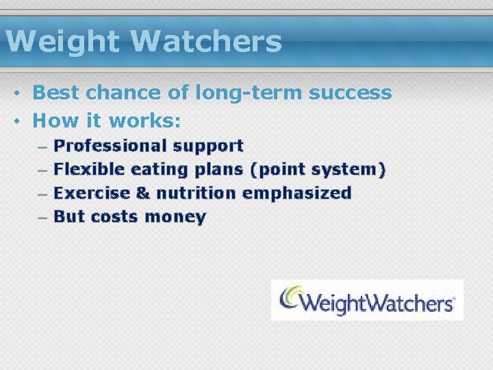 Weight Watchers • Best chance of long-term success • How it works: – –
