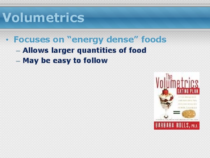 Volumetrics • Focuses on “energy dense” foods – Allows larger quantities of food –