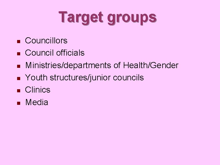 Target groups n n n Councillors Council officials Ministries/departments of Health/Gender Youth structures/junior councils