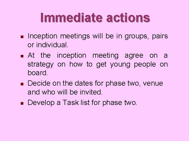 Immediate actions n n Inception meetings will be in groups, pairs or individual. At