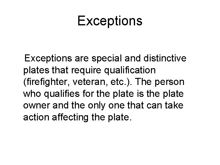 Exceptions are special and distinctive plates that require qualification (firefighter, veteran, etc. ). The