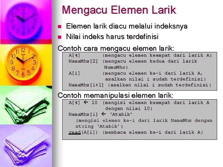 Mengacu Elemen Larik n n Elemen larik diacu melalui indeksnya Nilai indeks harus terdefinisi