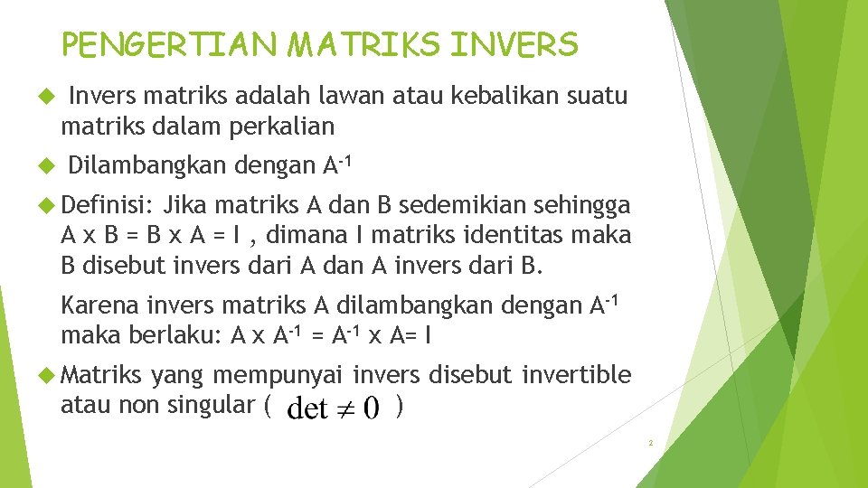 PENGERTIAN MATRIKS INVERS Invers matriks adalah lawan atau kebalikan suatu matriks dalam perkalian Dilambangkan