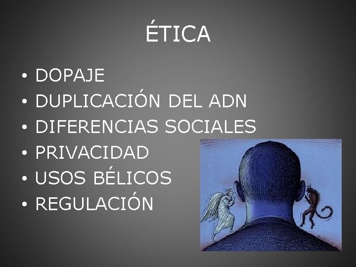 ÉTICA • • • DOPAJE DUPLICACIÓN DEL ADN DIFERENCIAS SOCIALES PRIVACIDAD USOS BÉLICOS REGULACIÓN