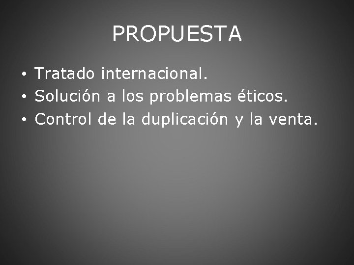 PROPUESTA • Tratado internacional. • Solución a los problemas éticos. • Control de la