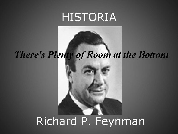 HISTORIA There's Plenty of Room at the Bottom Richard P. Feynman 