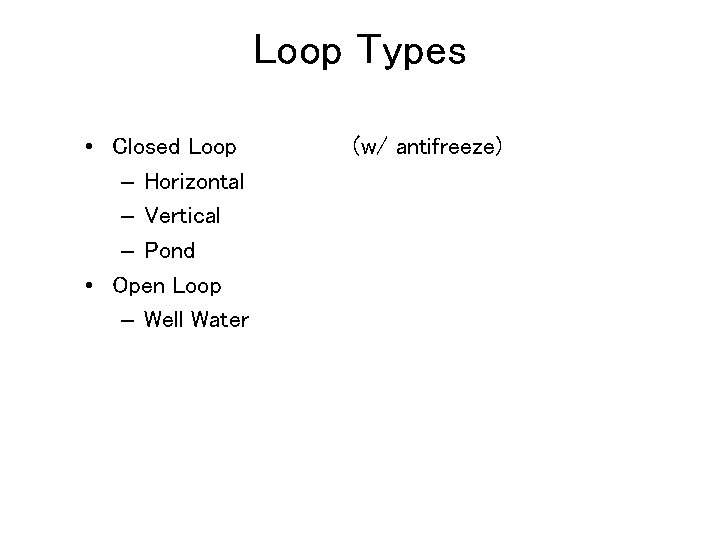 Loop Types • Closed Loop – Horizontal – Vertical – Pond • Open Loop