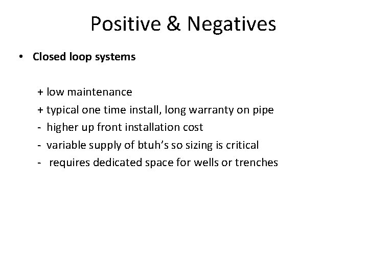 Positive & Negatives • Closed loop systems + low maintenance + typical one time