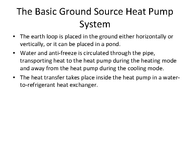 The Basic Ground Source Heat Pump System • The earth loop is placed in