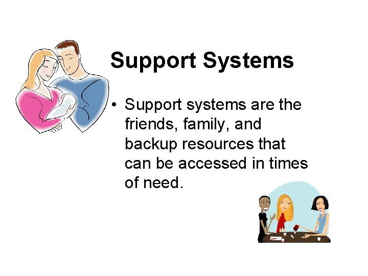 Support Systems • Support systems are the friends, family, and backup resources that can