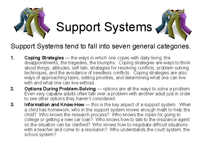 Support Systems tend to fall into seven general categories. 1. 2. 3. Coping Strategies