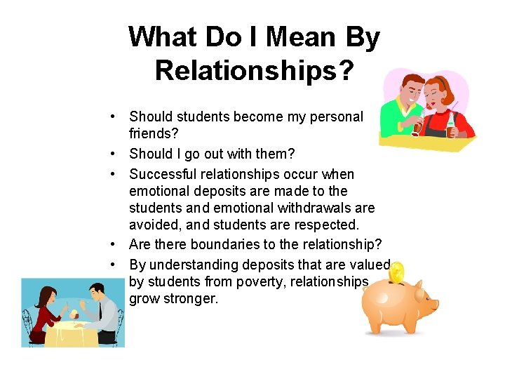 What Do I Mean By Relationships? • Should students become my personal friends? •