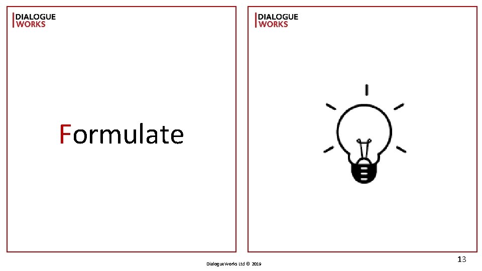 Formulate Dialogue. Works Ltd © 2019 13 