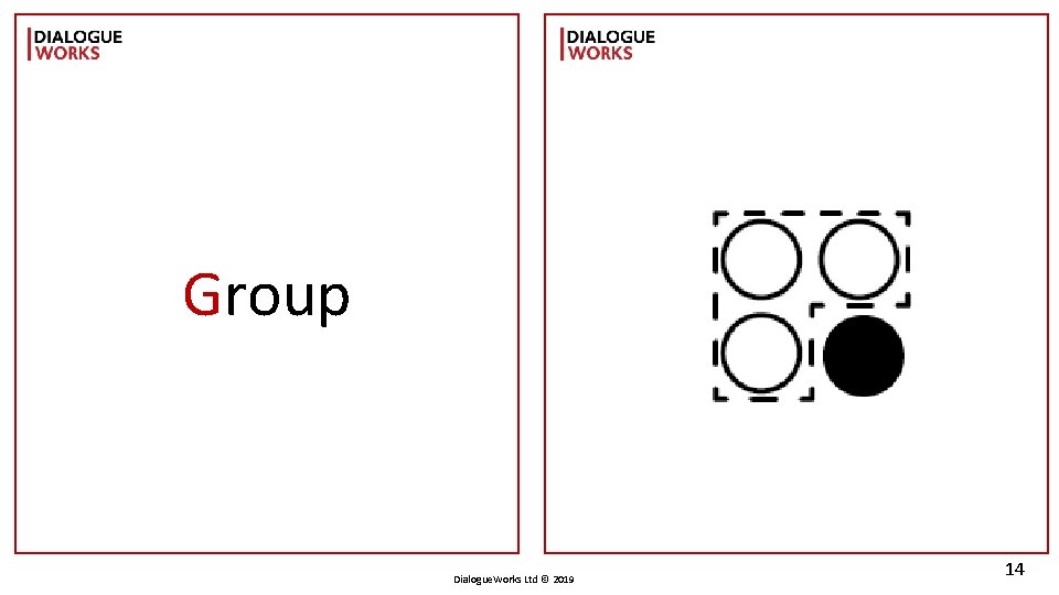 Group Dialogue. Works Ltd © 2019 14 