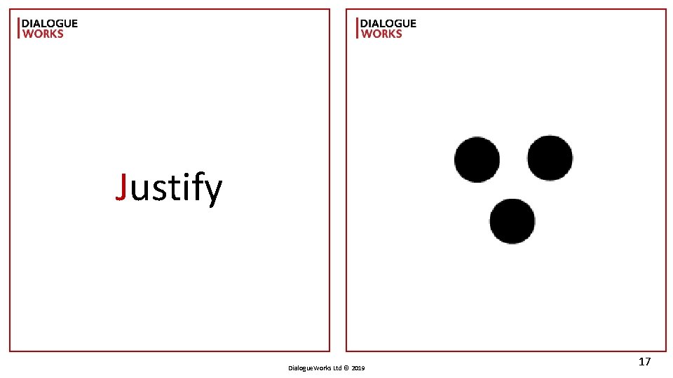 Justify Dialogue. Works Ltd © 2019 17 