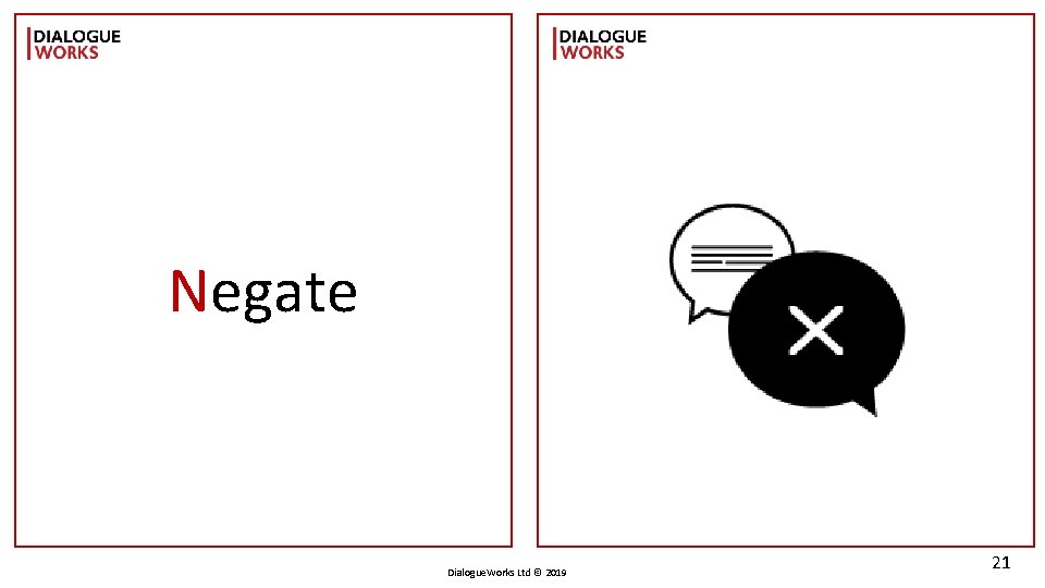 Negate Dialogue. Works Ltd © 2019 21 