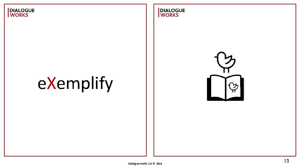 e. Xemplify Dialogue. Works Ltd © 2019 31 