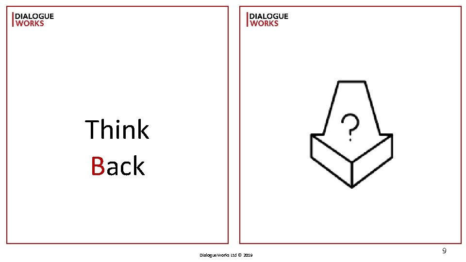 Think Back Dialogue. Works Ltd © 2019 9 