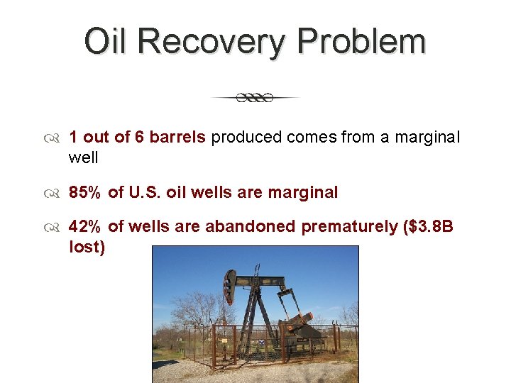 Oil Recovery Problem 1 out of 6 barrels produced comes from a marginal well