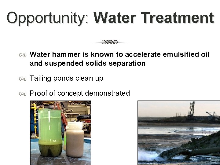 Opportunity: Water Treatment Water hammer is known to accelerate emulsified oil and suspended solids