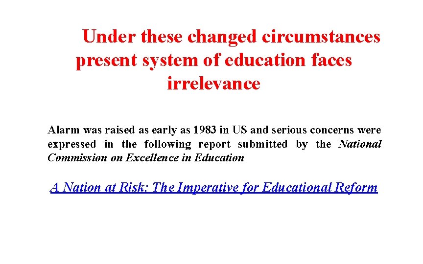 Under these changed circumstances present system of education faces irrelevance Alarm was raised as