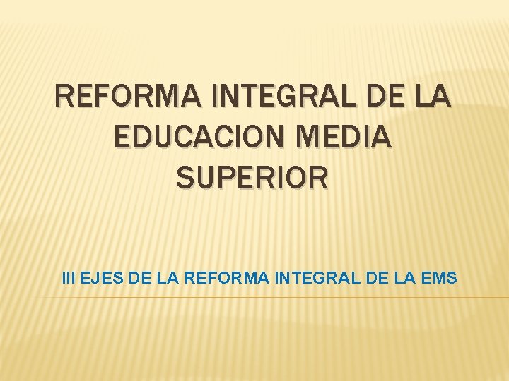 REFORMA INTEGRAL DE LA EDUCACION MEDIA SUPERIOR III EJES DE LA REFORMA INTEGRAL DE