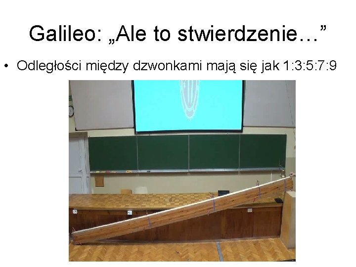 Galileo: „Ale to stwierdzenie…” • Odległości między dzwonkami mają się jak 1: 3: 5: