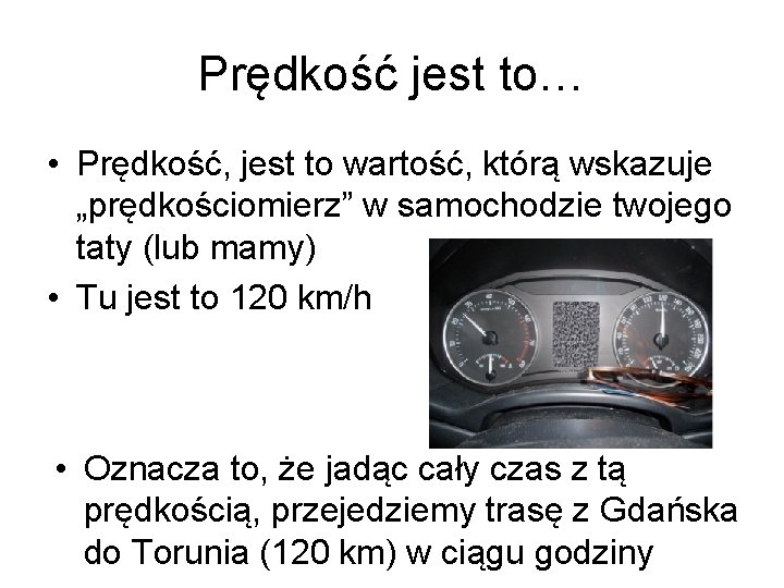 Prędkość jest to… • Prędkość, jest to wartość, którą wskazuje „prędkościomierz” w samochodzie twojego