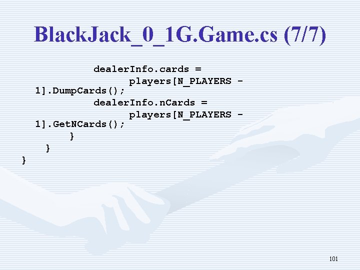 Black. Jack_0_1 G. Game. cs (7/7) dealer. Info. cards = players[N_PLAYERS 1]. Dump. Cards();