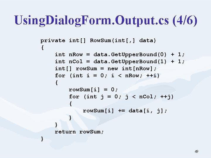 Using. Dialog. Form. Output. cs (4/6) private int[] Row. Sum(int[, ] data) { int