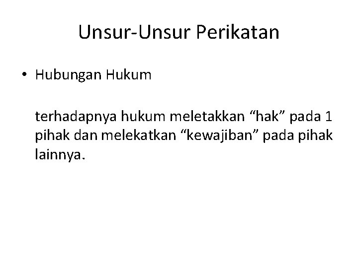 Unsur-Unsur Perikatan • Hubungan Hukum terhadapnya hukum meletakkan “hak” pada 1 pihak dan melekatkan