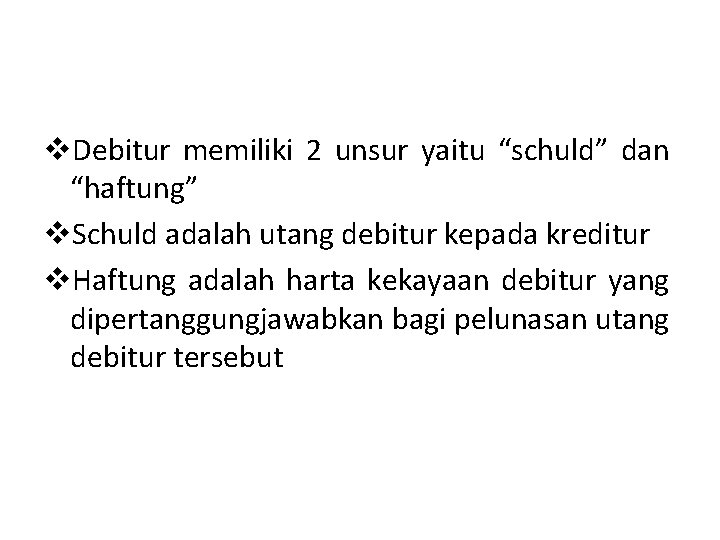 v. Debitur memiliki 2 unsur yaitu “schuld” dan “haftung” v. Schuld adalah utang debitur