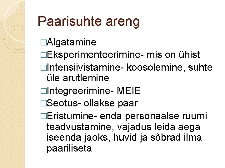 Paarisuhte areng �Algatamine �Eksperimenteerimine- mis on ühist �Intensiivistamine- koosolemine, suhte üle arutlemine �Integreerimine- MEIE