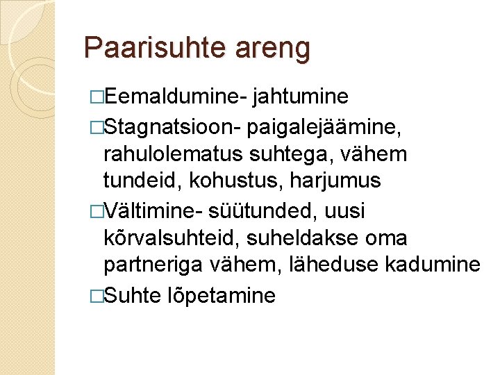 Paarisuhte areng �Eemaldumine- jahtumine �Stagnatsioon- paigalejäämine, rahulolematus suhtega, vähem tundeid, kohustus, harjumus �Vältimine- süütunded,