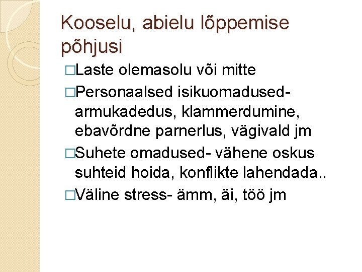 Kooselu, abielu lõppemise põhjusi �Laste olemasolu või mitte �Personaalsed isikuomadusedarmukadedus, klammerdumine, ebavõrdne parnerlus, vägivald