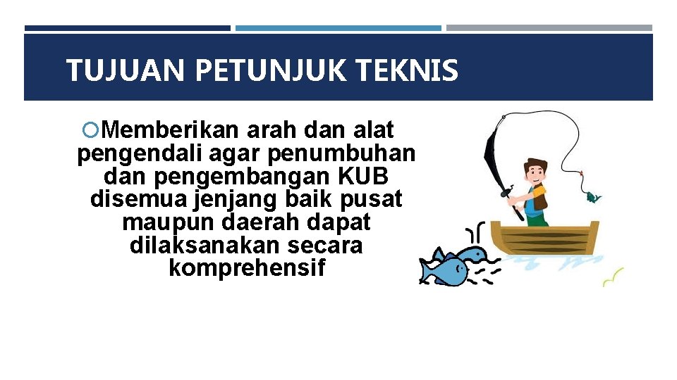 TUJUAN PETUNJUK TEKNIS Memberikan arah dan alat pengendali agar penumbuhan dan pengembangan KUB disemua