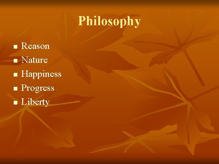 Philosophy n n n Reason Nature Happiness Progress Liberty 