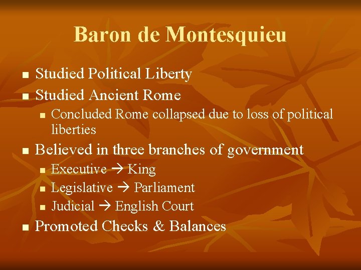 Baron de Montesquieu n n Studied Political Liberty Studied Ancient Rome n n Believed